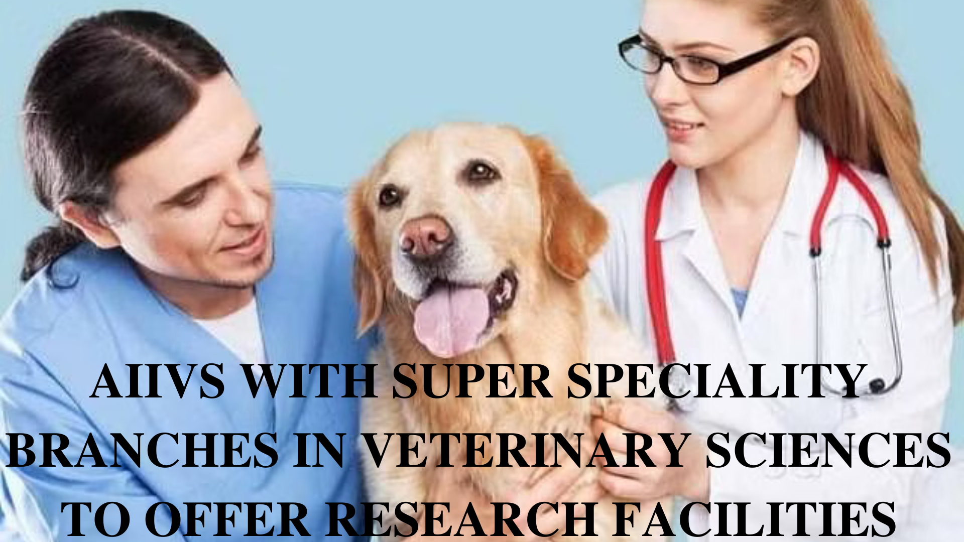 AIIVS WITH SUPER SPECIALITY BRANCHES IN VETERINARY SCIENCES TO OFFER RESEARCH FACILITIES